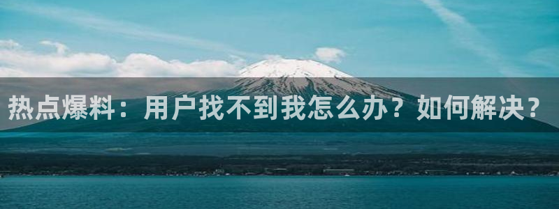 黄宗泽黑料：热点爆料：用户找不到我怎么办